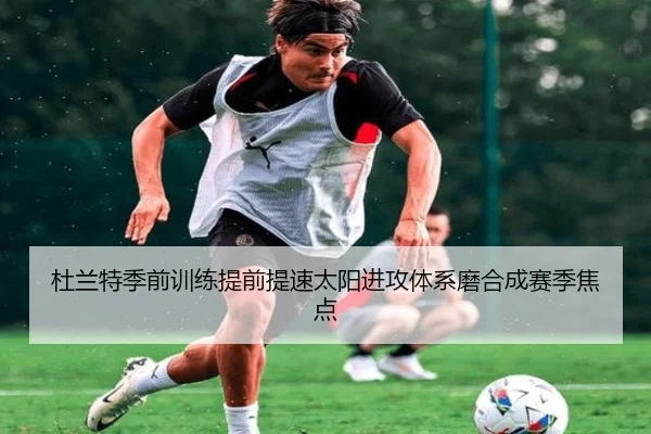 杜兰特季前训练提前提速太阳进攻体系磨合成赛季焦点